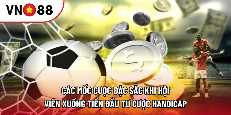 Các mốc cược đặc sắc khi hội viên xuống tiền đầu tư cược Handicap
