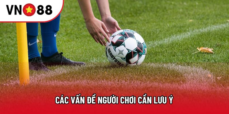 Các vấn đề người chơi cần lưu ý