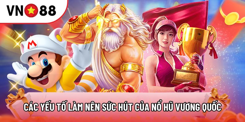 Các yếu tố làm nên sức hút của Nổ Hũ Vương Quốc Các yếu tố làm nên sức hút của Nổ Hũ Vương Quốc