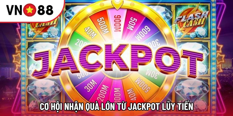 Cơ hội nhận quà lớn từ Jackpot lũy tiến Cơ hội nhận quà lớn từ Jackpot lũy tiến