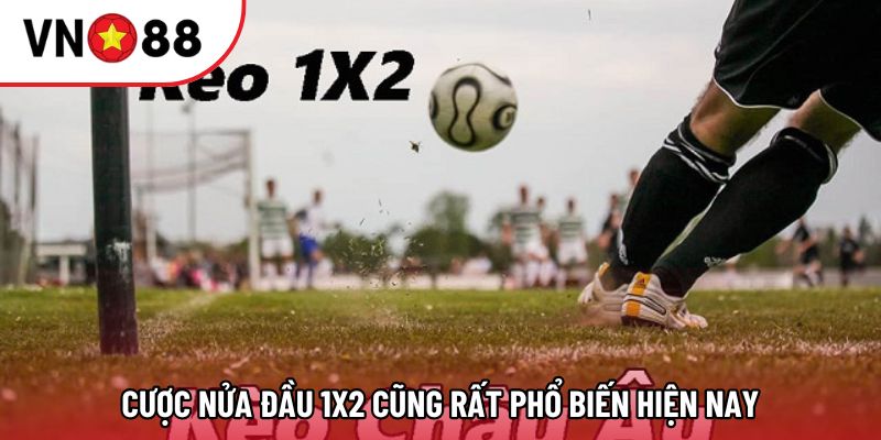 Cược nửa đầu 1x2 cũng rất phổ biến hiện nay