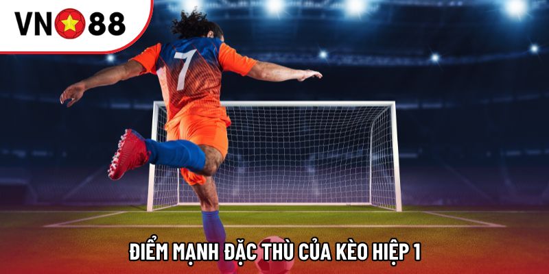 Điểm mạnh đặc thù của kèo hiệp 1 Điểm mạnh đặc thù của kèo hiệp 1