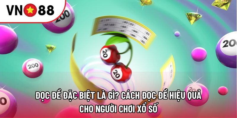Đọc đề đặc biệt là gì? Cách đọc đề hiệu quả cho người chơi xổ số