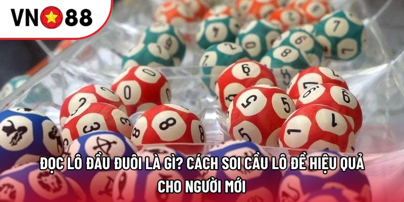 Đọc lô đầu đuôi là gì? Cách soi cầu lô đề hiệu quả cho người mới