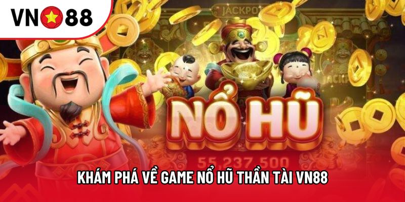 Khám phá về game Nổ Hũ Thần Tài VN88 Khám phá về game Nổ Hũ Thần Tài VN88
