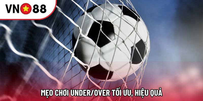 Mẹo chơi Under/Over tối ưu, hiệu quả Mẹo chơi Under/Over tối ưu, hiệu quả