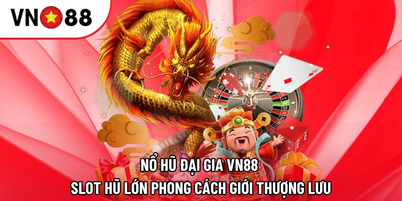 Nổ Hũ Đại Gia VN88 | Slot Hũ Lớn Phong Cách Giới Thượng Lưu