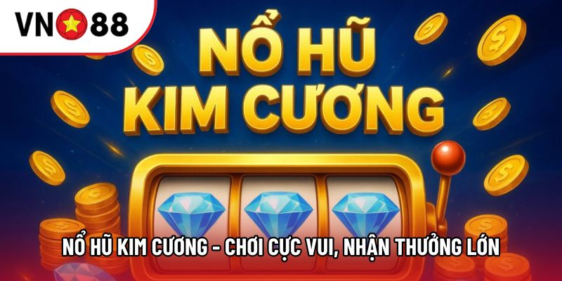 Nổ Hũ Kim Cương - Chơi Cực Vui, Nhận Thưởng Cực Lớn