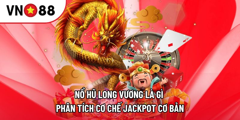 Nổ Hũ Long Vương Là Gì | Phân Tích Cơ Chế Jackpot Cơ Bản