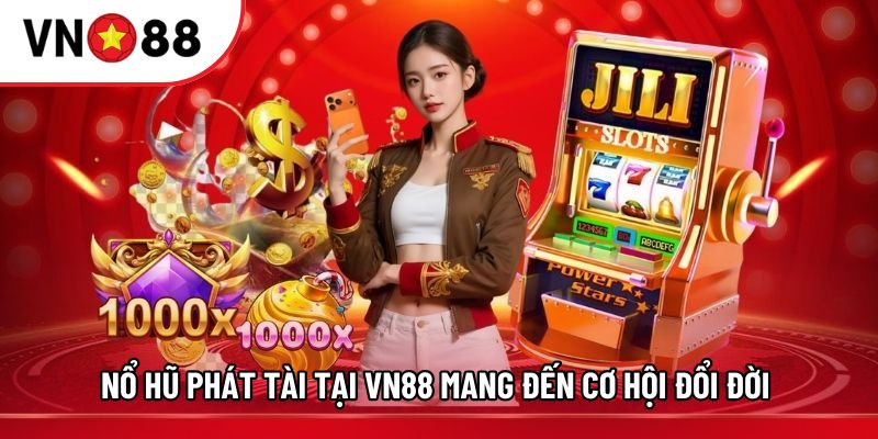 Nổ Hũ Phát Tài tại VN88 mang đến cơ hội đổi đời 