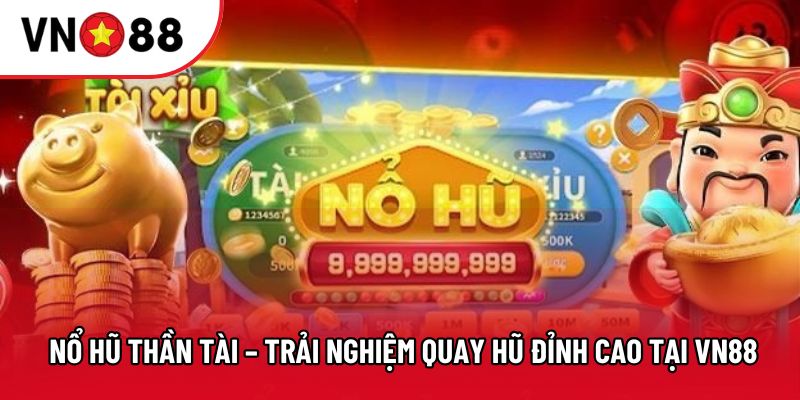Nổ Hũ Thần Tài – Trải Nghiệm Quay Hũ Đỉnh Cao Tại VN88