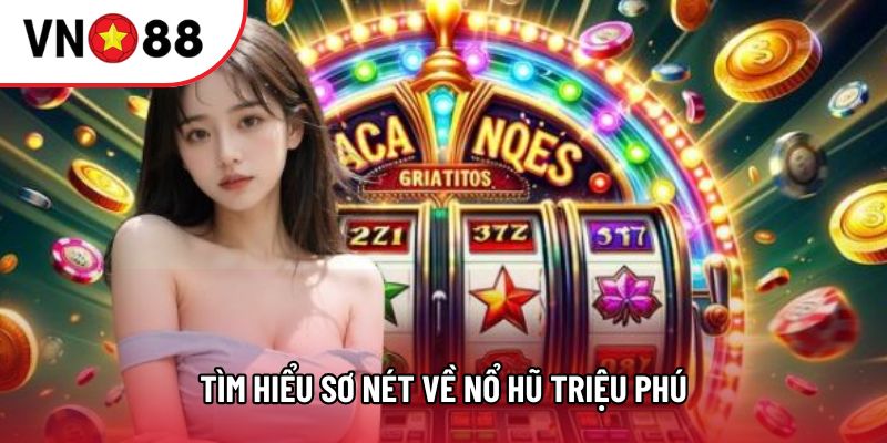 Tìm hiểu sơ nét về nổ hũ triệu phú