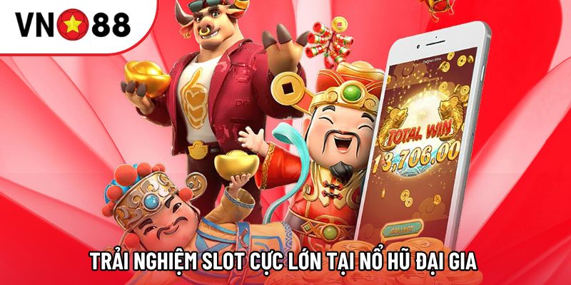Trải nghiệm slot cực lớn tại Nổ Hũ Đại Gia 