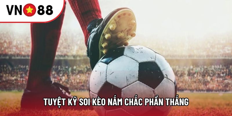 Tuyệt kỹ soi kèo nắm chắc phần thắng Tuyệt kỹ soi kèo nắm chắc phần thắng