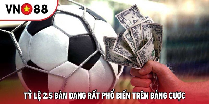 Tỷ lệ 2.5 bàn đang rất phổ biến trên bảng cược Tỷ lệ 2.5 bàn đang rất phổ biến trên bảng cược